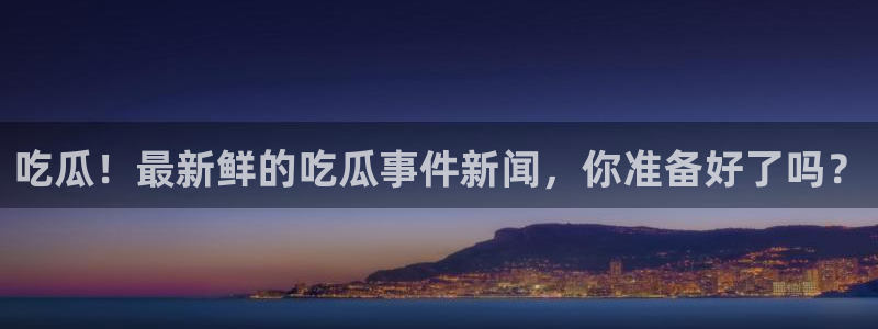 热门事件榜：吃瓜！最新鲜的吃瓜事件新闻，你准备好了吗？
