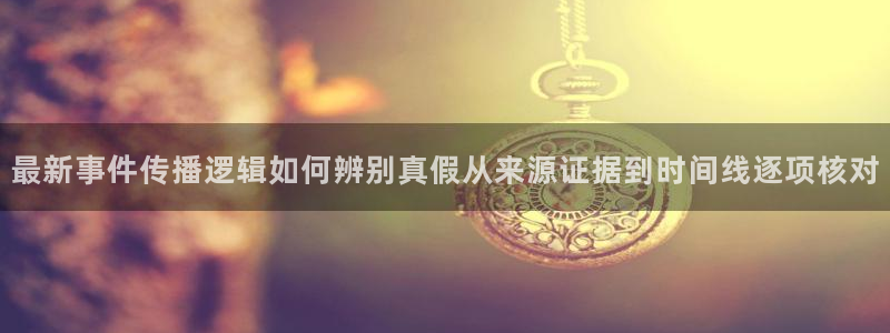 51吃瓜热门信息：最新事件传播逻辑如何辨别真假从来源证据到时间线逐项核对