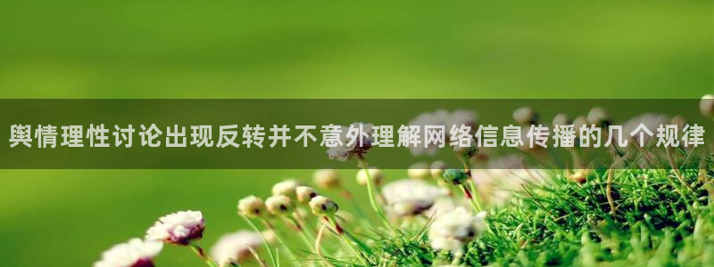 51吃瓜入口大全：舆情理性讨论出现反转并不意外理解网络信息传播的几个规律