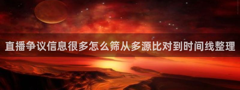 最新吃瓜事件：直播争议信息很多怎么筛从多源比对到时间线整理
