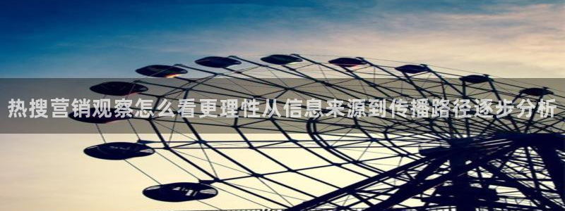今日热门话题：热搜营销观察怎么看更理性从信息来源到传播路径逐步分析