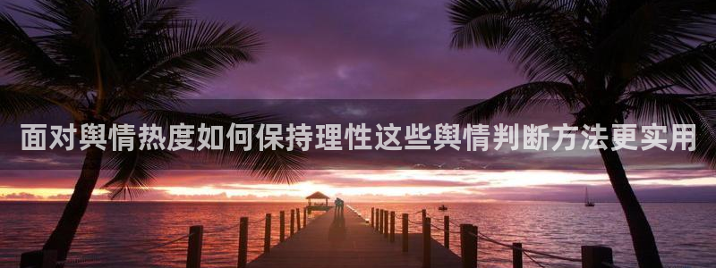 51吃瓜最新页面：面对舆情热度如何保持理性这些舆情判断方法更实用