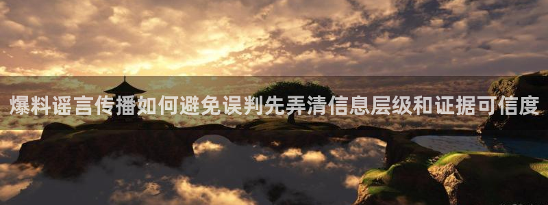 51吃瓜网络热点：爆料谣言传播如何避免误判先弄清信息层级和证据可信度