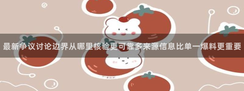 51吃瓜爆料大全：最新争议讨论边界从哪里核验更可靠多来源信息比单一爆料更重要