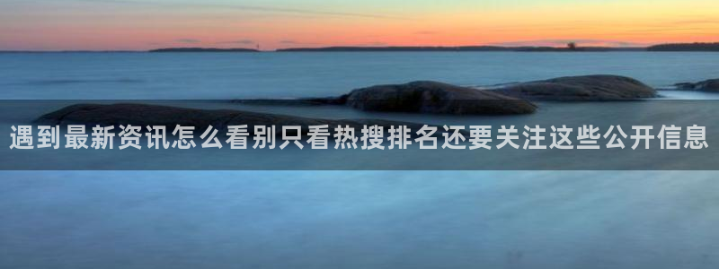 51吃瓜爆料网：遇到最新资讯怎么看别只看热搜排名还要关注这些公开信息